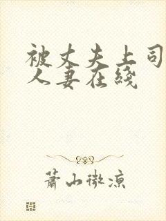 被丈夫上司侵犯人妻在线