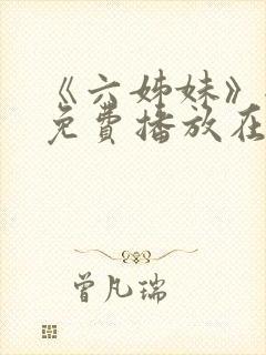 《六姊妹》全集免费播放在线观看下