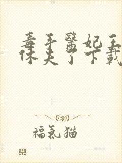 毒手医妃王爷被休夫了下载全本txt