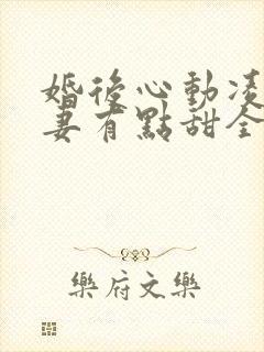 婚后心动凌总追妻有点甜全集免费阅读