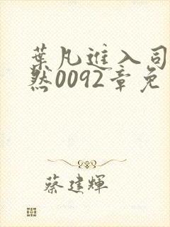 叶凡进入司徒嫣然0092章免费阅读