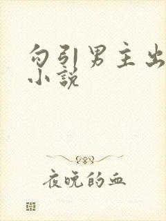 勾引男主出轨h小说