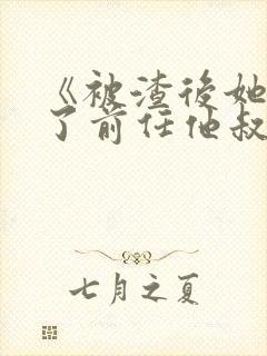 《被渣后她嫁给了前任他叔》