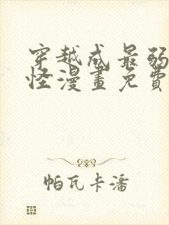 穿越成最弱小野怪漫画免费下拉