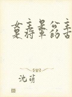 女主是公主男主是将军的古言
