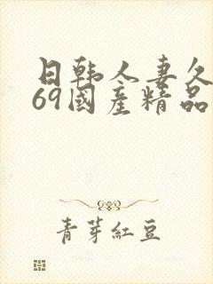 日韩人妻久久,69国产精品久久久久久人妻