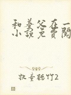 和养父在一起的小说免费阅读