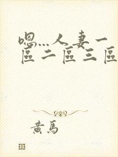 嗯...人妻一区二区三区