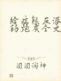 给病态反派下药的炮灰全文