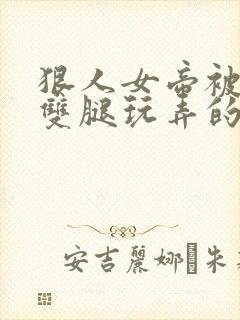 狠人女帝被扒开双腿玩弄的小说