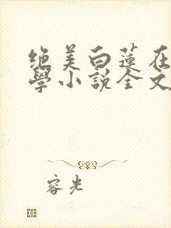 绝美白莲在线教学小说全文在线阅读