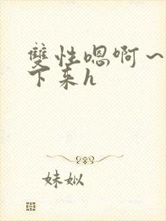 双性嗯啊～h坐下来h