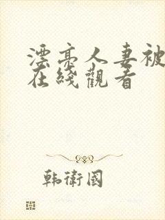 漂亮人妻被强暴在线观看