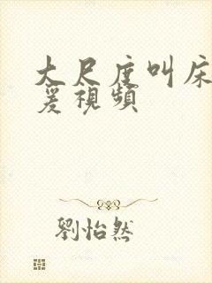 大尺度叫床戏做爰视频