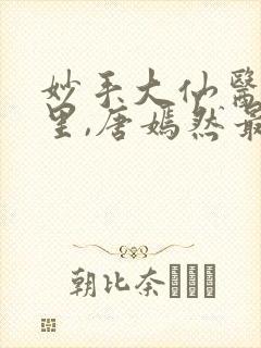 妙手大仙医陈万里,唐嫣然最新章节目录
