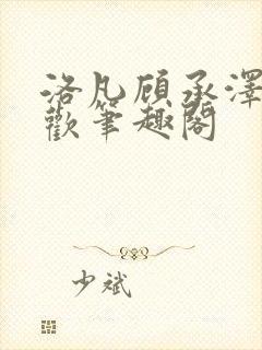 洛凡顾承泽欲成欢笔趣阁