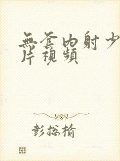 无套内射少妇毛片视频
