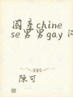 国产chinese男男gay 网站