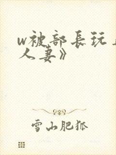 w被部长玩弄的人妻》