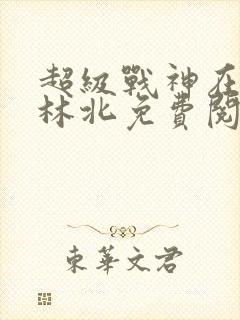 超级战神在都市林北免费阅读完本