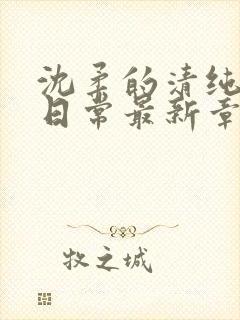 沈柔的清纯校花日常最新章节更新内