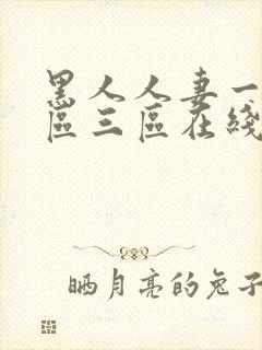 黑人人妻一区二区三区在线封面