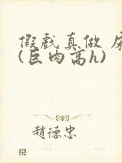 假戏真做 床戏(巨肉高h)