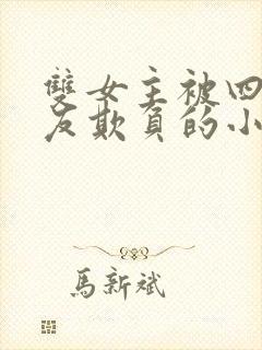 双女主被四个舍友欺负的小说