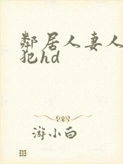 邻居人妻人公侵犯hd