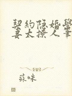 契约隐婚学霸娇妻太撩人笔趣阁