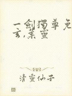 一剑独尊免费叶玄,叶灵