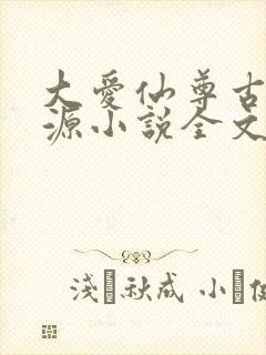 大爱仙尊古月方源小说全文阅封面