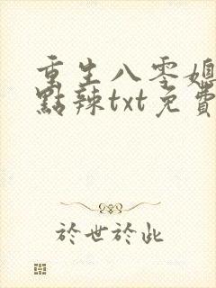 重生八零媳妇有点辣txt免费