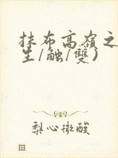 抹布高岭之花(生/触/双)