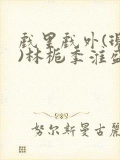 戏里戏外(现场)林栀季淮盛笔趣阁