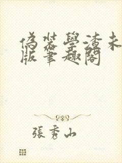 伪装学渣未删减版笔趣阁
