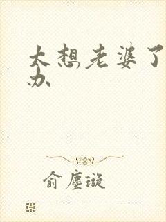 太想老婆了怎么办