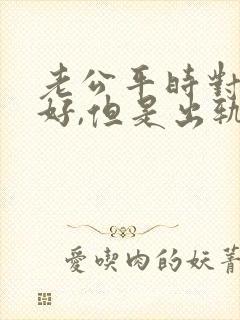 老公平时对我很好,但是出轨了可以原谅吗