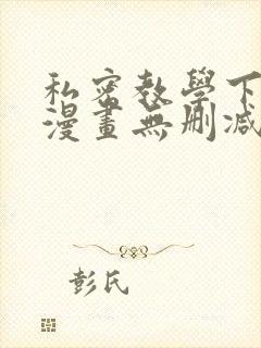 私密教学下拉式漫画无删减无遮挡在线观看