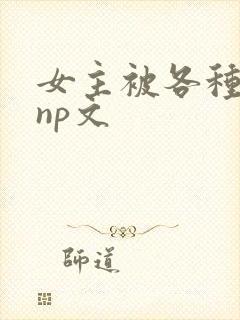 女主被各种淫玩np文封面