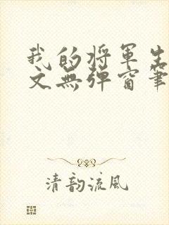 我的将军生涯全文无弹窗笔趣阁