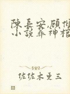 陈长安,顾倾城小说葬神棺