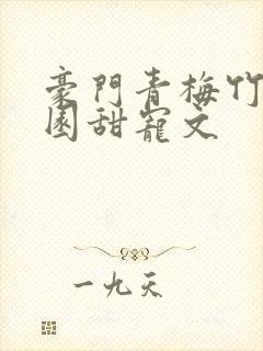 豪门青梅竹马校园甜宠文