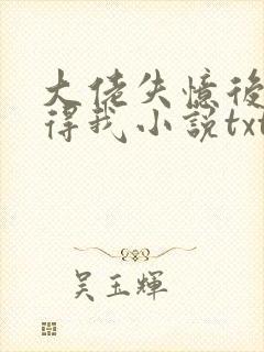 大佬失忆后只记得我小说txt