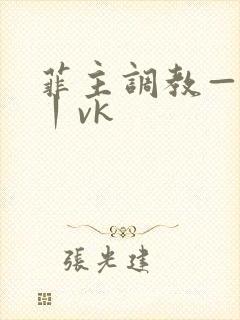 菲主调教—视频丨vk