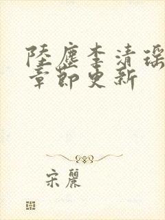 陆尘李清瑶最新章节更新