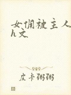 女佣被主人玩弄h文