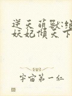 逆天萌兽:绝世妖妃倾天下1893