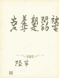 出差期间被前男友夺走的电影叫什么