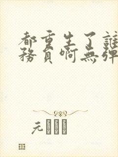 都重生了谁考公务员啊无弹窗笔趣阁封面